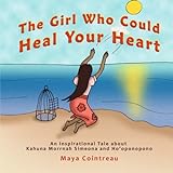 The Girl Who Could Heal Your Heart - An Inspirational Tale About Kahuna Morrnah Simeona and...