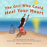 The Girl Who Could Heal Your Heart - An Inspirational Tale About Kahuna Morrnah Simeona and...